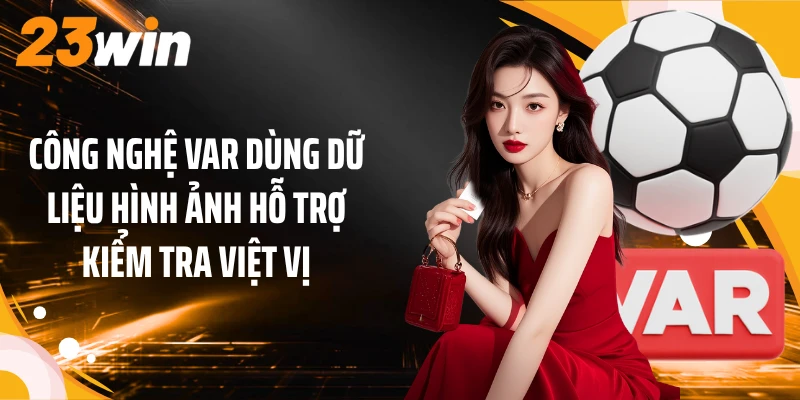Công nghệ VAR dùng dữ liệu hình ảnh hỗ trợ kiểm tra việt vị