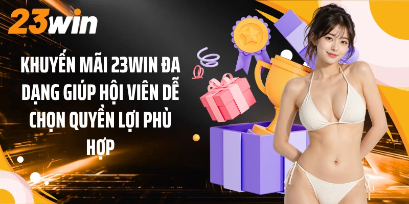 Khuyến Mãi 2 Khuyến mãi 23WIN đa dạng giúp hội viên dễ chọn quyền lợi phù hợp