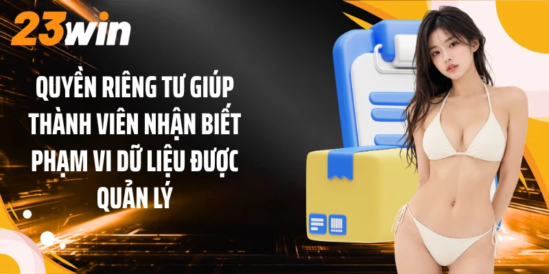 Quyền Riêng Tư 1 Quyền riêng tư giúp thành viên nhận biết phạm vi dữ liệu được quản lý