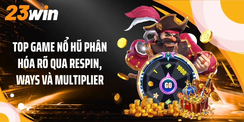 Top Game Nổ Hũ 23WIN: 5 Tựa Slot Có Cơ Chế Khác Biệt 2 Top game nổ hũ phân hóa rõ qua Respin, Ways và multiplier